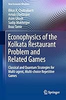 Econophysics of the Kolkata Restaurant Problem and Related Games: Classical and Quantum Strategies for Multi-agent, Multi-choice Repetitive Games 3319613510 Book Cover