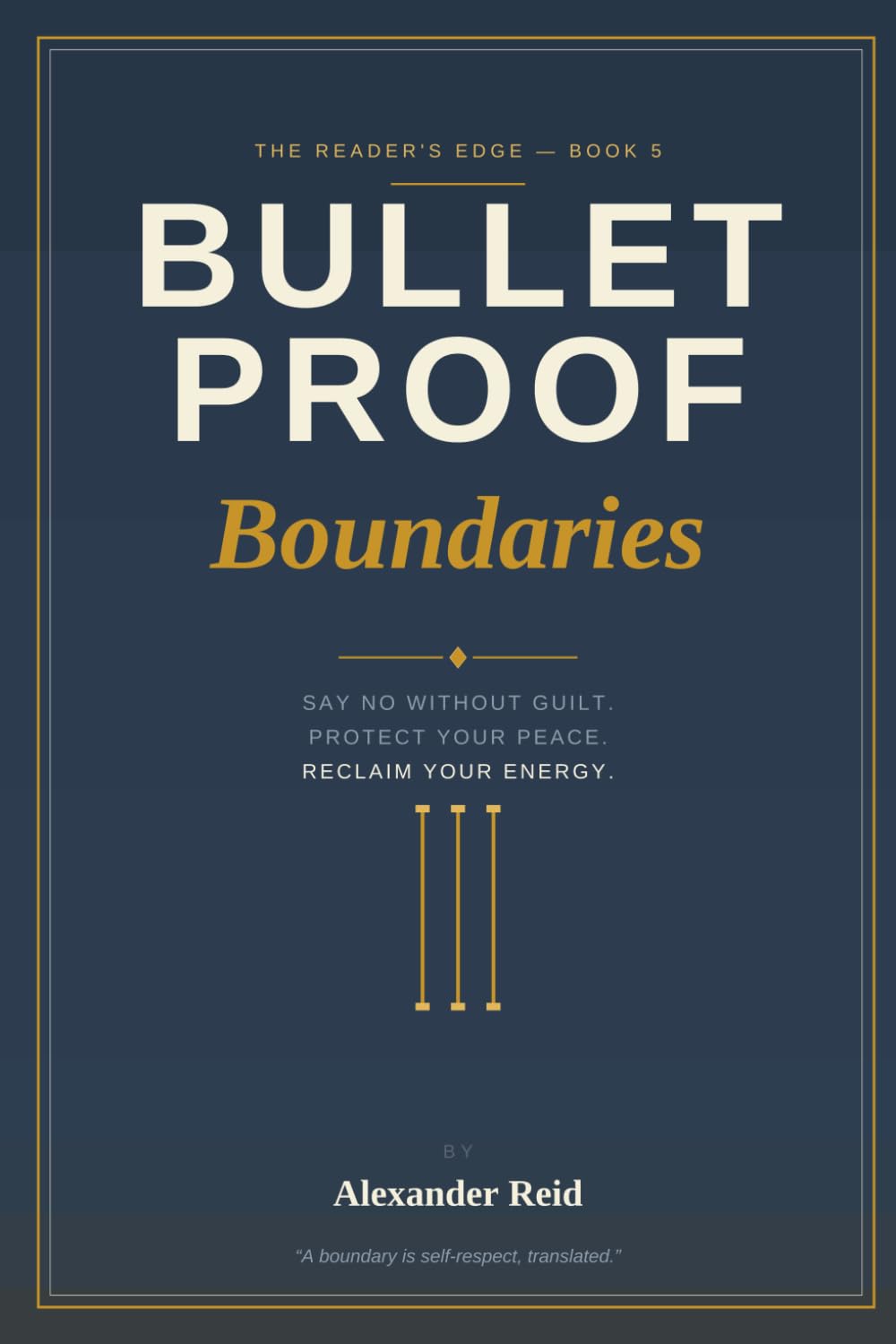 Bulletproof Boundaries: How to Say No Without Guilt, Protect Your Peace, and Reclaim Your Energy from the People Who Drain It (The Reader's Edge)