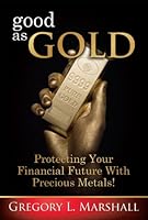 Good As Gold: Protecting Your Financial Future with Precious Metals! 0984601309 Book Cover