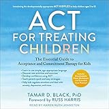 ACT zur Behandlung von Kindern: Der wesentliche Leitfaden zur Akzeptanz- und Engagement-Therapie für Kinder