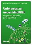 Unterwegs zur neuen Mobilität: Perspektiven für Verkehr, Umwelt und Arbeit