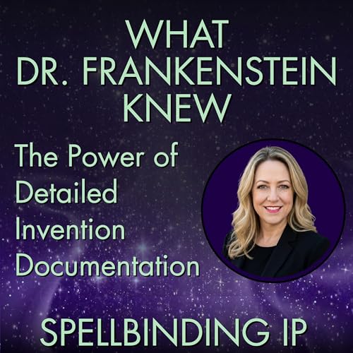 What Dr. Frankenstein Knew: The Power of Detailed Invention Documentation for Patent Protection