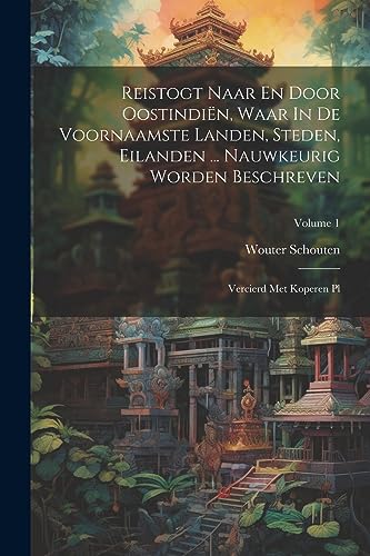 Reistogt Naar En Door Oostindiën, Waar In De Voornaamste Landen, Steden, Eilanden ... Nauwkeurig Worden Beschreven: Vercierd Met Koperen Pl; Volume 1 (Afrikaans Edition)