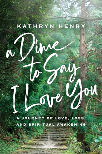 A Dime to Say I Love You: A Journey of Love, Loss, and Spiritual Awakening