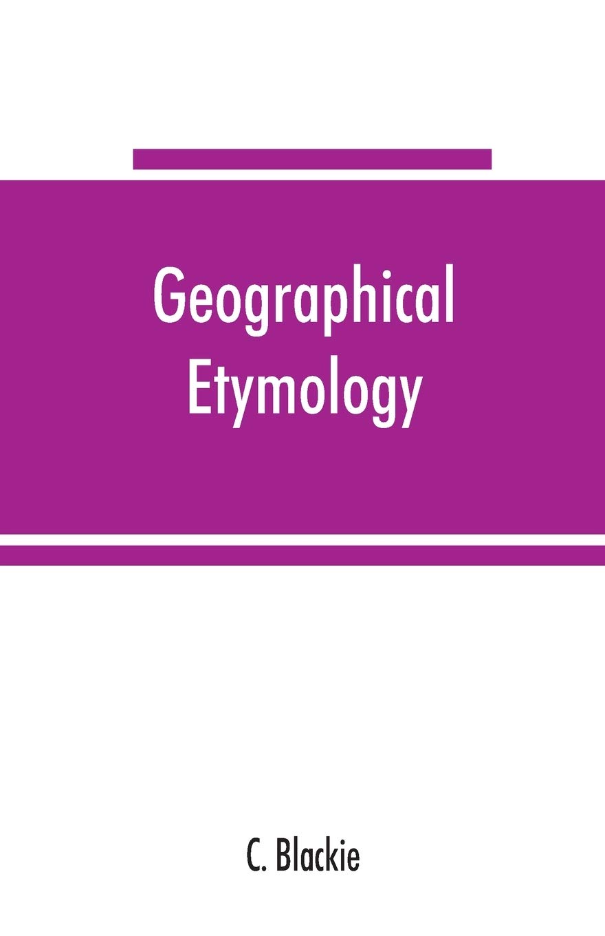 Geographical etymology: a dictionary of place-names giving their derivations