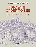 Draw in Order to See: A Cognitive History of Architectural Design