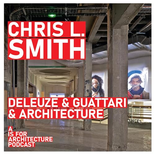 Chris L Smith: Deleuze & Guattari & Architecture Podcast Por  arte de portada
