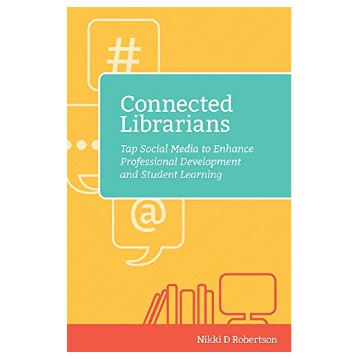 Connected Librarians: Tap Social Media to Enhance Professional Development and Student Learning (The Digital Age Librarian's Series)