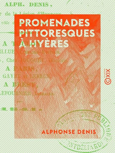 Promenades pittoresques à Hyères: Notice historique et statistique sur cette ville, ses environs et les îles