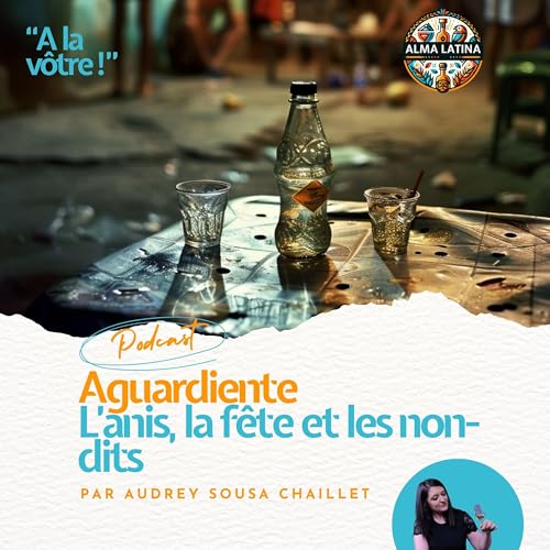 Aguardiente &mdash; L&rsquo;anis, la f&ecirc;te et les non-dits