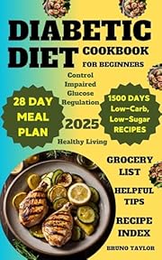 Diabetic Diet Cookbook for Beginners: 1500 Days of Low-Carb, Low-Sugar Recipes to Control Impaired Glucose Regulation | Includes a 28-Day Meal Plan, Helpful Tips & a Grocery List for Healthy Living