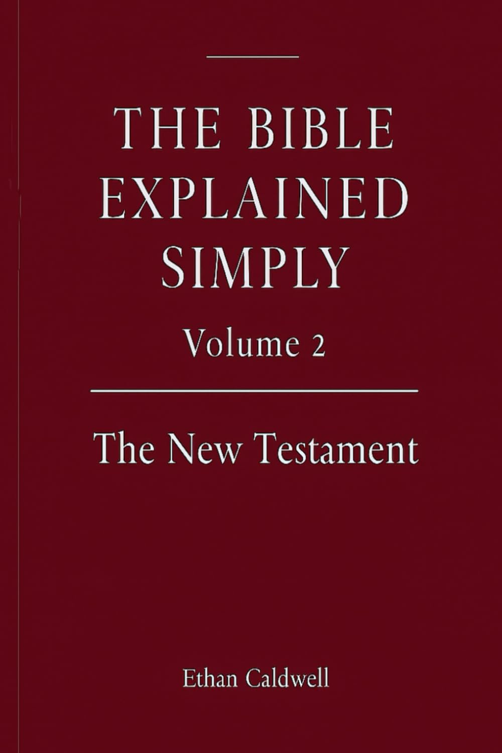 The Bible Explained Simply – Volume 2: A Clear, Story-Based Guide to the New Testament for Beginners and Curious Readers