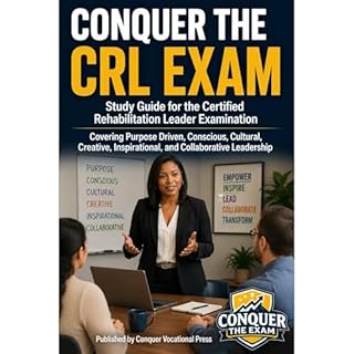 Conquer the CRL Exam: Study Guide for the Certified Rehabilitation Leader Examination Covering Purpose Driven, Conscious, Cul