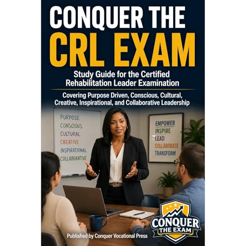 Conquer the CRL Exam: Study Guide for the Certified Rehabilitation Leader Examination Covering Purpose Driven, Conscious, Cul