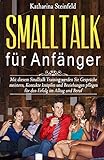Smalltalk für Anfänger: Mit diesem Smalltalk Training werden Sie Gespräche meistern, Kontakte knüpfen und Beziehungen pflegen für den Erfolg im Alltag ... Körpersprache und Kommunikation, Band 1)