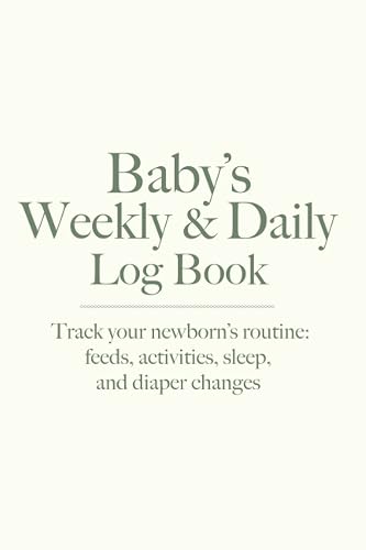 Baby's Weekly and Daily Log Book: Track your newborn's routine: feeds, activities, sleep and diaper changes