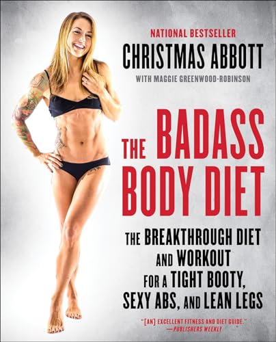 The Badass Body Diet: The Breakthrough Diet and Workout for a Tight Booty, Sexy Abs, and Lean Legs (The Badass Series)