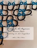 Tatting for the Beginner: Lesson Four, Putting It All Together 1542455073 Book Cover