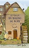  La vida en un molino de agua