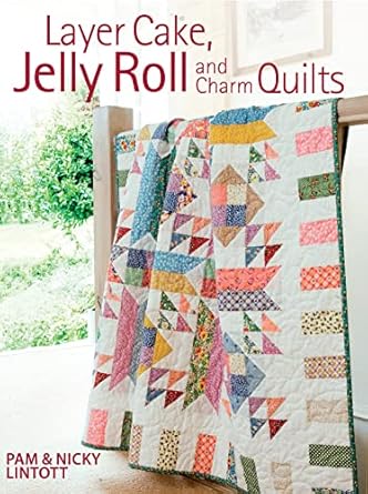 Layer Cake, Jelly Roll &amp; Charm Quilts