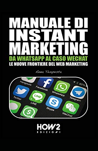 MANUALE DI INSTANT MARKETING: DA WHATSAPP AL CASO WECHAT, LE NUOVE FRONTIERE DEL WEB MARKETING (HOW2 Edizioni) (Italian Edition)