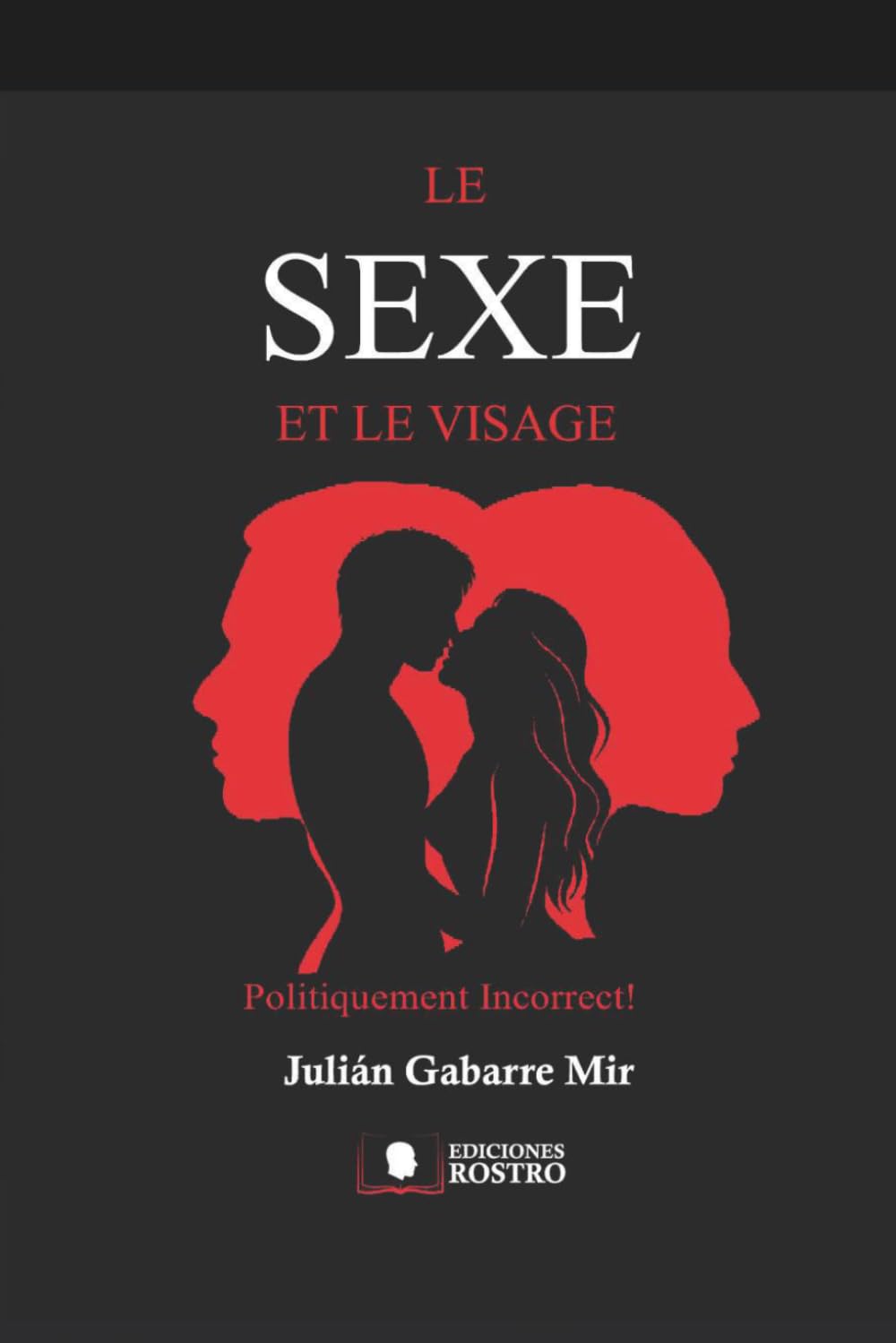 Le Sexe et le Visage: Politiquement Incorrect!