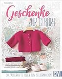Geschenke zur Geburt. 30 zauberhafte Ideen zum Selbermachen. Stricken, Häkeln, Nähen fürs Baby. Von kleinen Schühchen über Strampler bis hin zu Jäckchen und Accessoires.