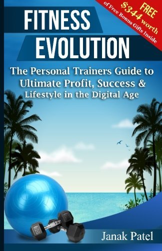 Fitness Evolution: The Personal Trainers Guide to Ultimate Profit, Success & Lifestyle in The Digital Age by J P Patel (2015-07-10)