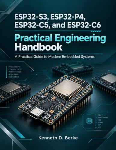 ESP32-S3, ESP32-P4, ESP32-C5, and ESP32-C6 Practical Engineering Handbook: A Practical Guide to Modern Embedded Systems (MasterWorks Technology Series Book 20)