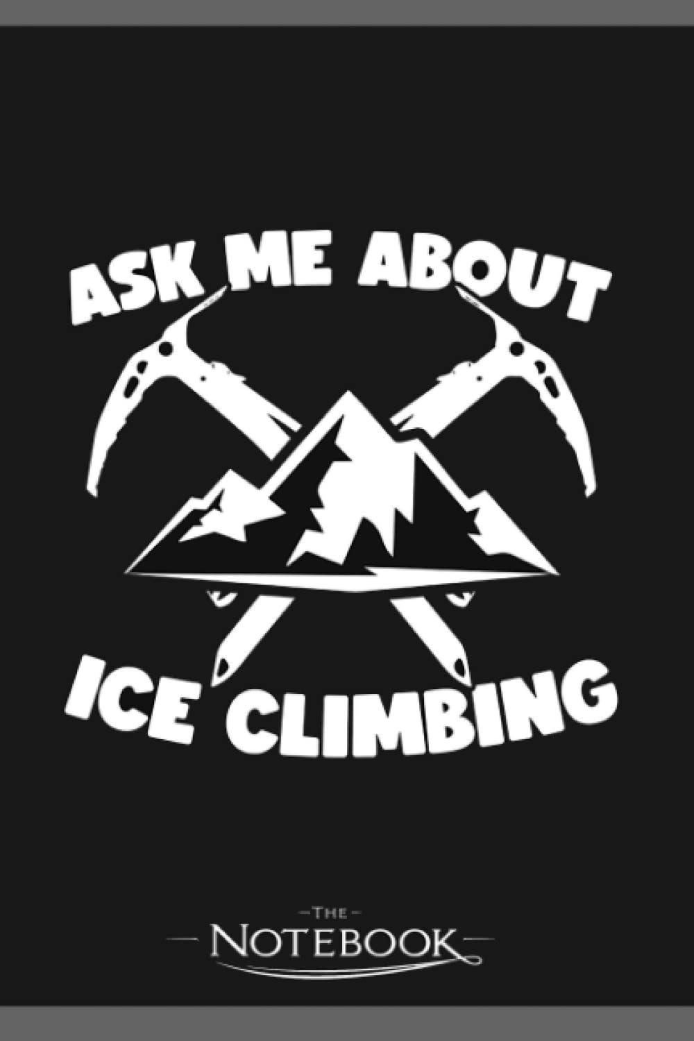 Ice Climbing Adventure Climber Notebook: Perfect Gifts Daily Journal 120 Pages 6x9| Notebook, Note Pad, Notes, Planner, To-Do List