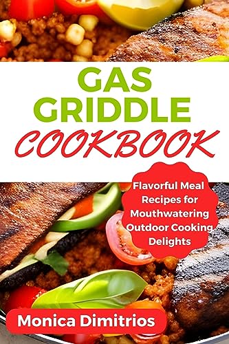 Gas Griddle Cookbook: Flavorful Meal Recipes for Mouthwatering Outdoor Cooking Delights (English Edition)