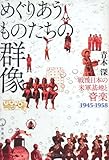 めぐりあうものたちの群像―戦後日本の米軍基地と音楽 1945‐1958