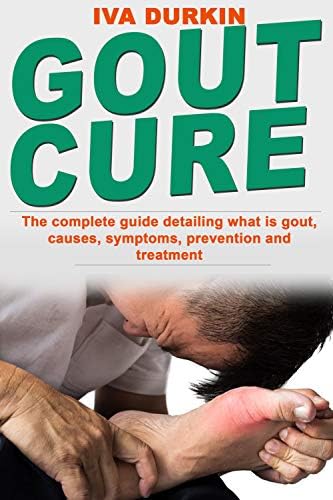 GOUT PAIN RELIEF: The complete guide detailing what is gout, causes, symptoms, prevention and treatment (what is gouty arthritis, gout diet and gout meal plan)