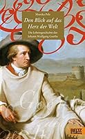 Den Blick auf das Herz der Welt: Die Lebensgeschichte des Johann Wolfgang Goethe 340781044X Book Cover