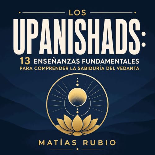 Los Upanishads: 13 ense&ntilde;anzas fundamentales para comprender la sabidur&iacute;a del vedanta Audiolibro Por Mat&iacute;