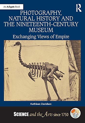 Photography, Natural History and the Nineteenth-Century Museum: Exchanging Views of Empire (Science and the Arts since 1750)