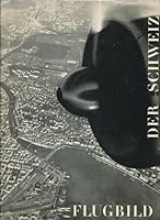 Flugbild Der Schweiz. 200 Flugaufnahmen Der Swissair B0000BI42Q Book Cover