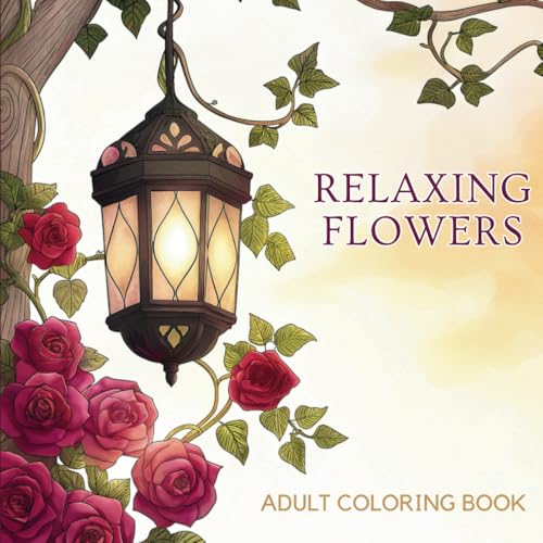 Relaxing Flowers: Relax and Unwind with Beautiful Flower Designs: A Coloring Book for Adults (Peaceful and Relaxing)
