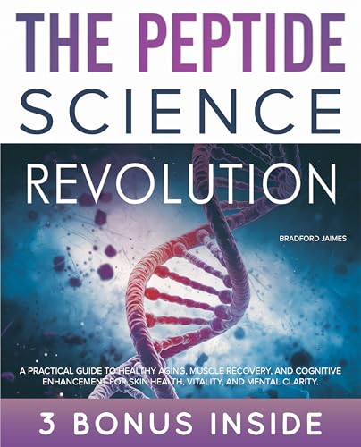THE PEPTIDE SCIENCE REVOLUTION: A Practical Guide to Healthy Aging, Muscle Recovery, and Cognitive Enhancement for Skin Health, Vitality, and Mental Clarity. (English Edition)