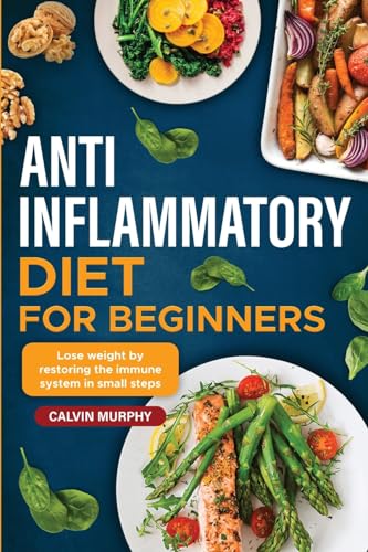Anti-Inflammatory Diet for beginners: Lose weight by restoring the immune system in small steps