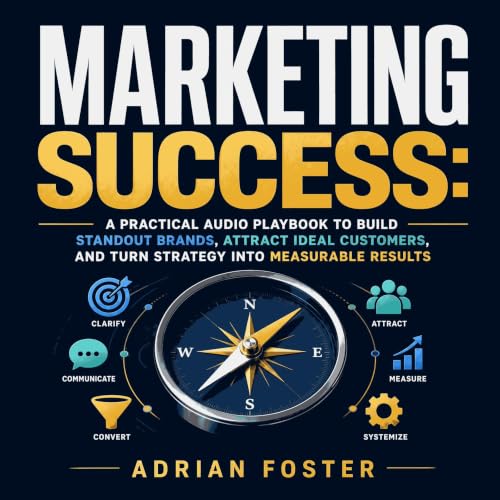 Marketing Success: A Practical Audio Playbook to Build Standout Brands, Attract Ideal Customers, and Turn Strategy Into Measu