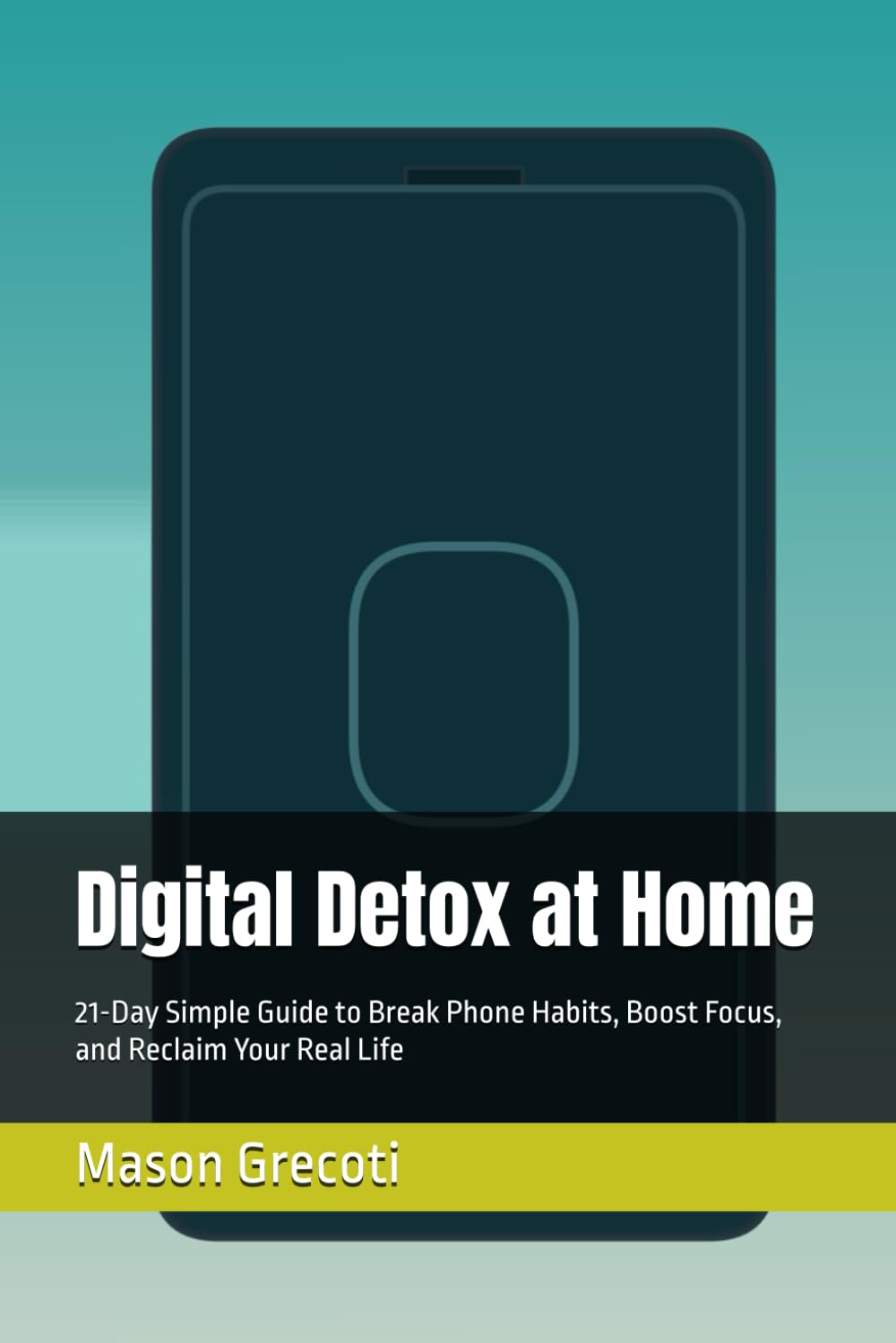 Digital Detox at Home: 21-Day Simple Guide to Break Phone Habits, Boost Focus, and Reclaim Your Real Life