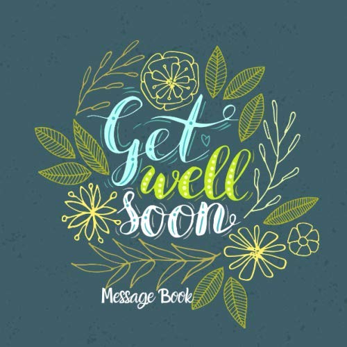 Get Well Soon Message Book: Hospital & Home Guest Book Keepsake While You Were Resting & Recovering Registry Book With Gift Log For Family, Friends & ... Patience 8.5”x8.5” (Get Well Soon Messages)