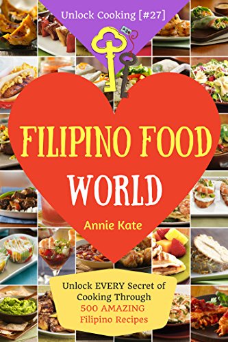Welcome to Filipino Food World: Unlock Every Secret of Cooking Through 500 Amazing Filipino Recipes ( Filipino Cookbook, Filipino Recipe Book, Philippine Cookbook) (Unlock Cooking, Cookbook [#27]