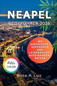 Neapel Reiseführer 2026: Wo Geschichte, Geschmack und Leidenschaft aufeinandertreffen