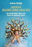 Annas Haircare-Hacks: 101 nachhaltige Tipps und Tricks für gesunde Haare - Anna Strigl 
