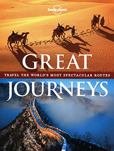 Lonely Planet Great Journeys: Travel the World's Most Spectacular Routes (Lonely Planet. Great Journeys)