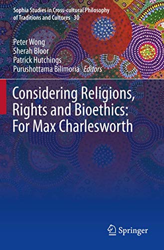 Considering Religions, Rights and Bioethics: For Max Charlesworth (Sophia Studies in Cross-cultural Philosophy of Traditions and Cultures)