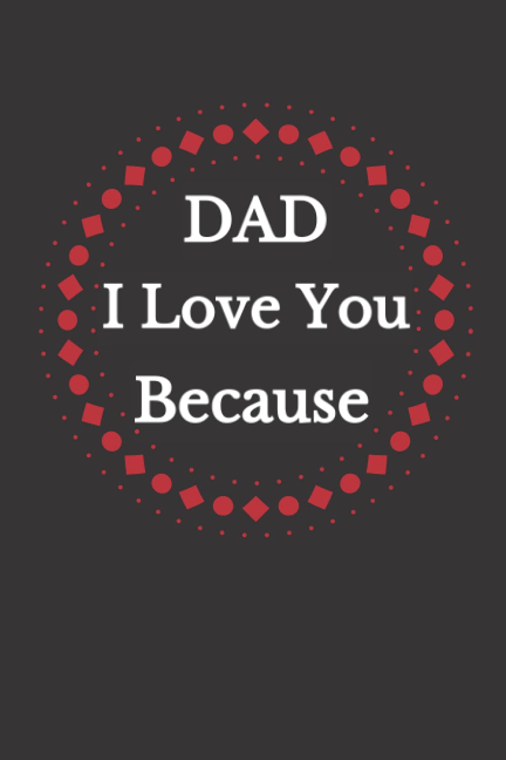 Dad I Love You Because: Prompted Fill In Blank I Love You Book for Fathers; Gift Book for Dad; gifts for dad; Things I Love About You Book for Dad, Dad Appreciation.