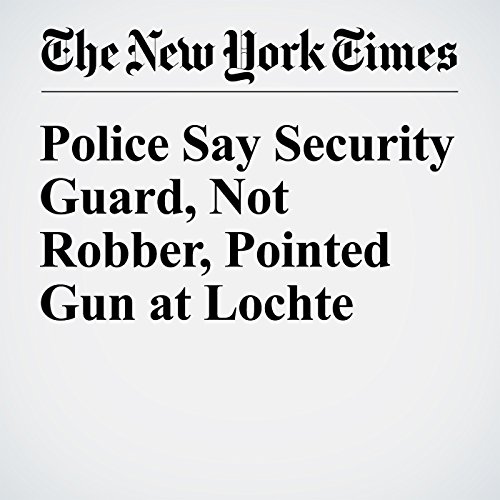 Police Say Security Guard, Not Robber, Pointed Gun at Lochte cover art